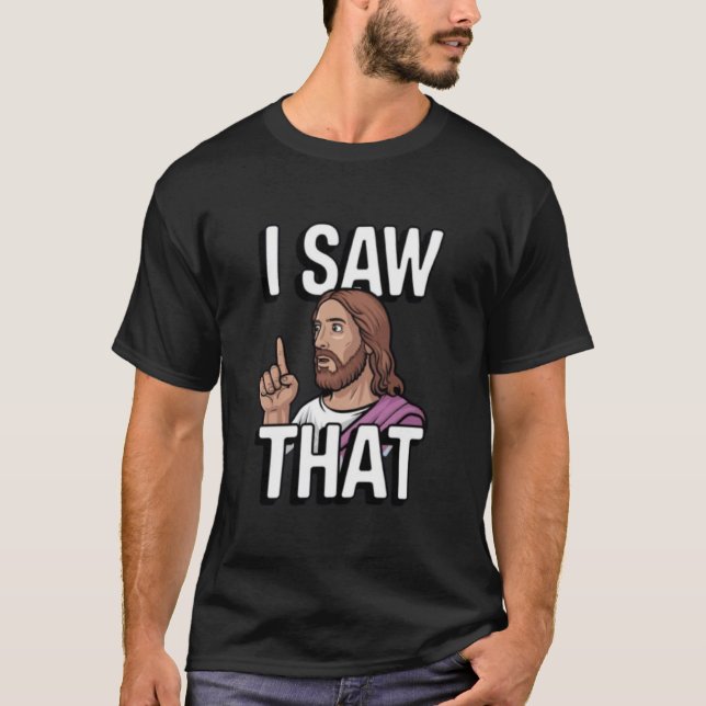 Christian Jesus is Watching you, Jesus I Saw That T-Shirt (Front)