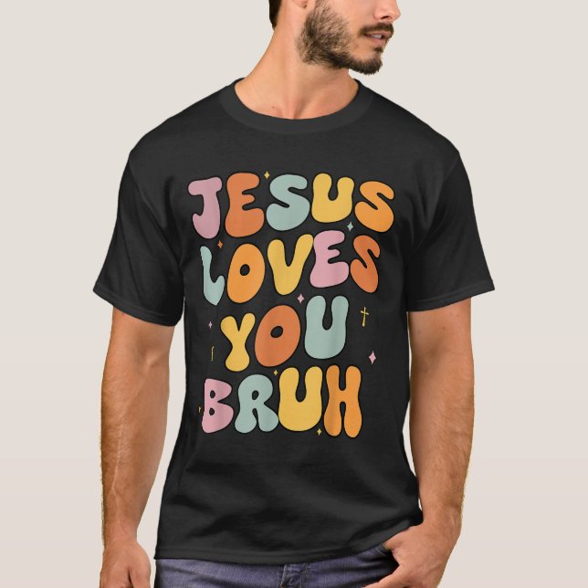 Christian Jesus Loves You Bruh Groovy Godsister To T-Shirt (Front)