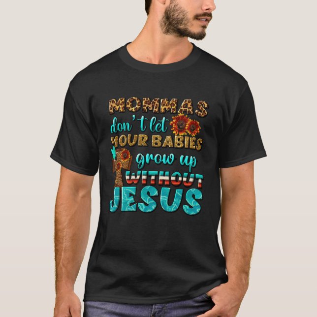 Christian Mommas Don t Let Babies Grow Without Jes T-Shirt (Front)