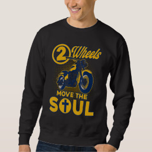 Christian Motorcycle Biker 2 Wheels Move The Soul  Sweatshirt