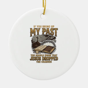 Christian My Past Jesus Dropped The Charges Shirt  Ceramic Ornament