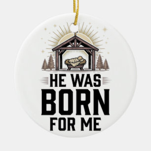 Christian Nativity He Was Born For Me Ceramic Ornament