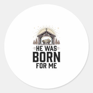 Christian Nativity He Was Born For Me Classic Round Sticker