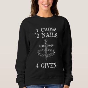 Christian One Cross Three Nails Four Given Jesus C Sweatshirt