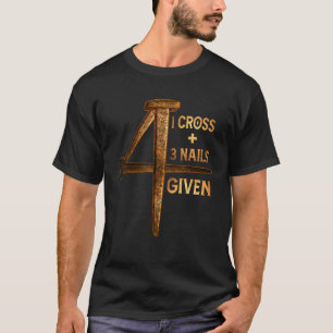 Christian One Cross Three Nails Four Given Jesus G T-Shirt