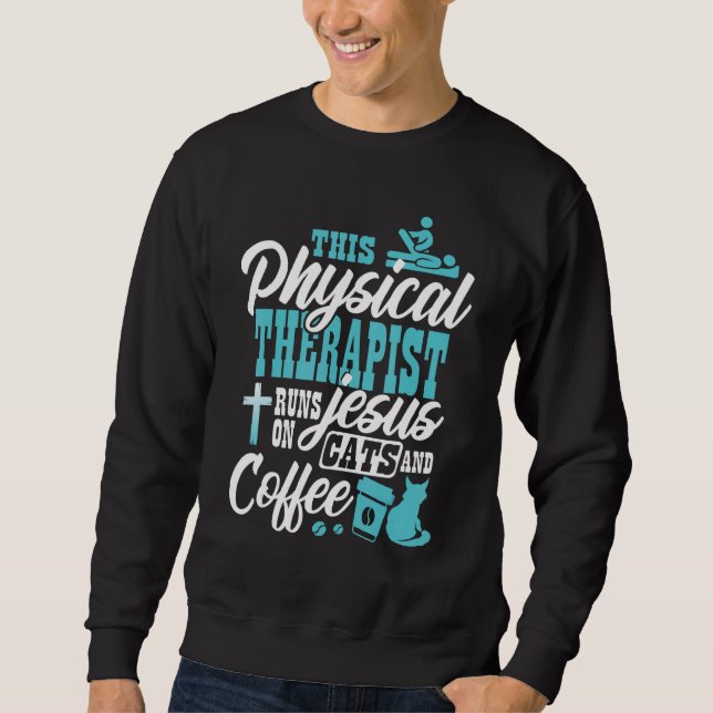 Christian Physical Therapis  Cats Jesus Coffee Phy Sweatshirt (Front)