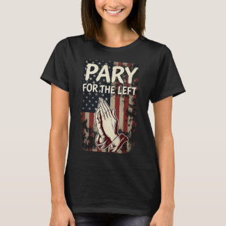 Christian Pray for The Left Patriotic American T-Shirt