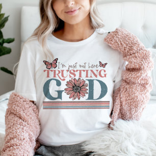 Christian Quote I am out Here trusting God T-Shirt