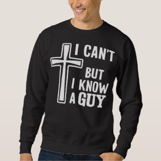Christian Quote Shirt, I Can't But I Know A Guy Sweatshirt