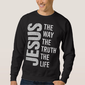Christian Quote Shirt, Jesus The Way The Truth The Sweatshirt