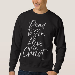 Christian Salvation Quote Dead to Sin Alive in Ch Sweatshirt