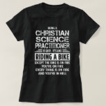 Christian Science Practitioner T-Shirt<br><div class="desc">Being a Christian Science Practitioner is easy. It's like riding a bike. Except the bike is on fire and you're on fire and everything is on fire and you're in hell.</div>
