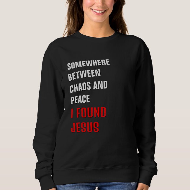 Christian SOMEWHERE BETWEEN ... I FOUND JESUS Sweatshirt (Front)