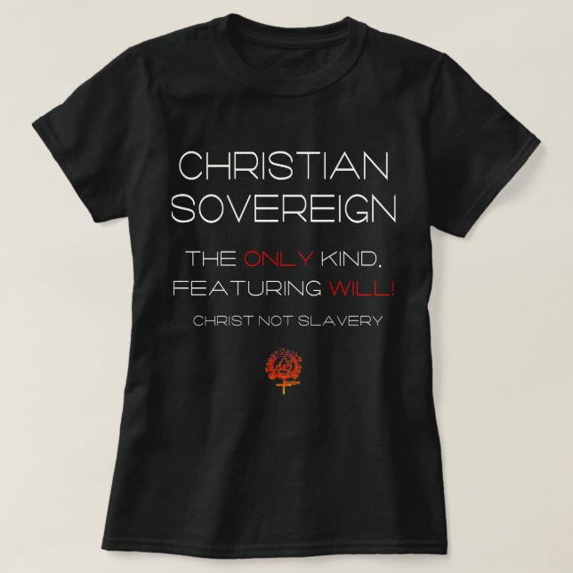 CHRISTIAN SOVEREIGN FREE WILL JESUS CHRISTIANITY T-Shirt (Design Front)