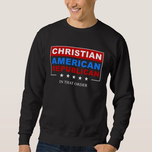 Christian u2013 American u2013 Republican Patrioti Sweatshirt (Front)