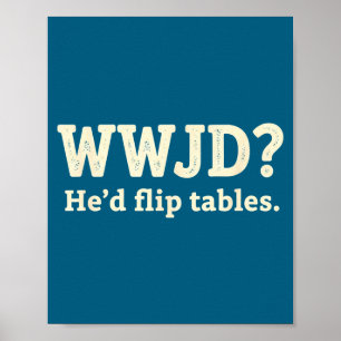 Christian Wwjd He'd Flip Tables - Funny Christian Poster