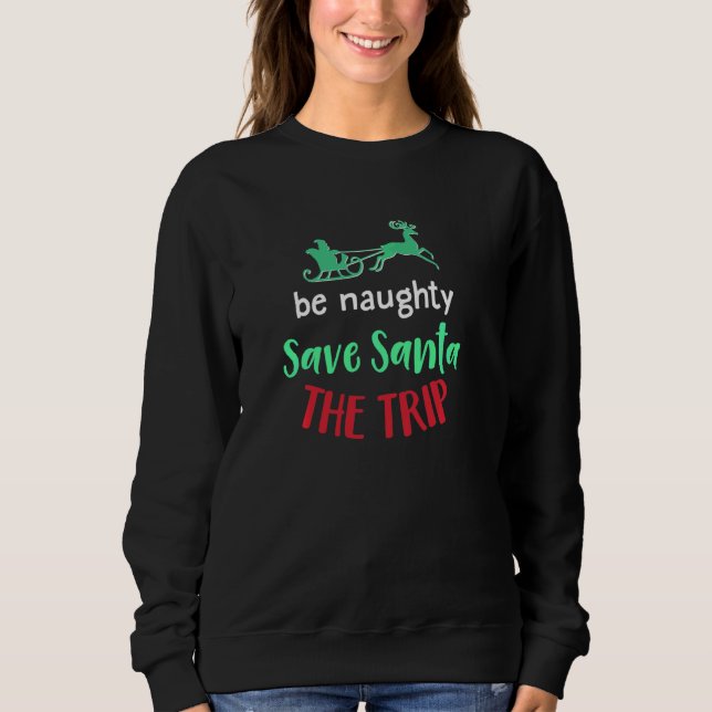 Christmas Be Naughty Save Santa The Trip Funny Wom Sweatshirt (Front)