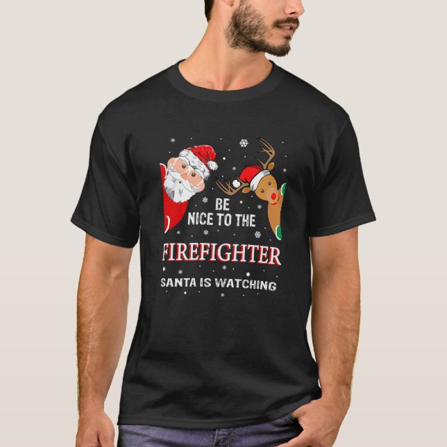 Christmas Be Nice To The Firefighter Santa Is Watc T-Shirt (Front)