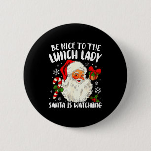 Christmas Be Nice To The Lunch Lady Santa Is Watch 6 Cm Round Badge