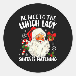 Christmas Be Nice To The Lunch Lady Santa Is Watch Classic Round Sticker