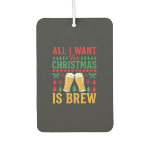 Christmas Beer All I Want Is Brew Car Air Freshener