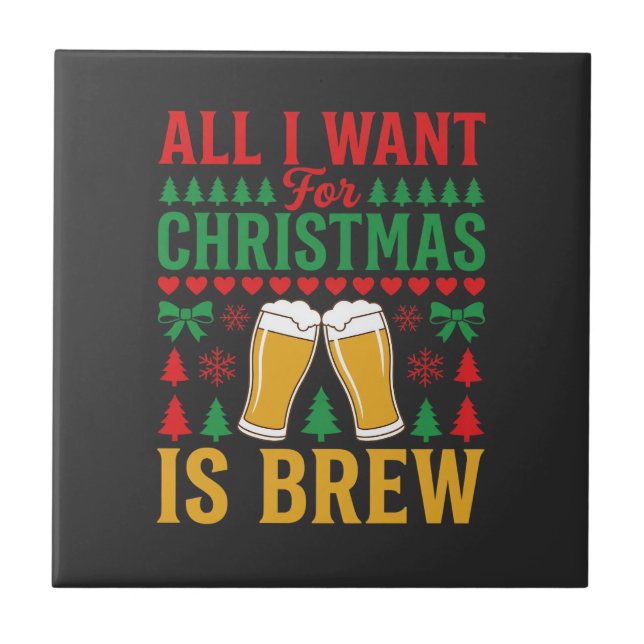 Christmas Beer All I Want Is Brew Ceramic Tile (Front)