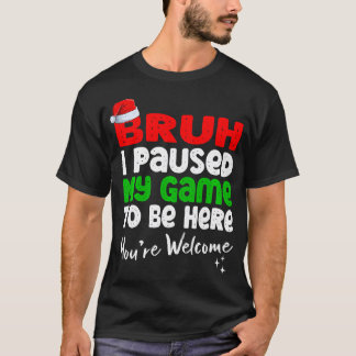 Christmas Bruh I Paused My Game To Be Here You T-Shirt