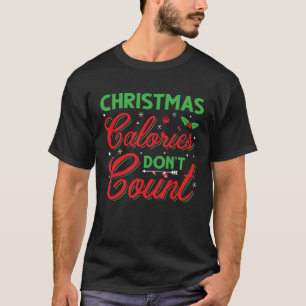 Christmas Calories Don t Count  Christmas Ugly T-Shirt