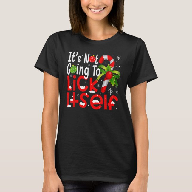 Christmas Candy Cane  It's Not Going To Lick Itsel T-Shirt (Front)