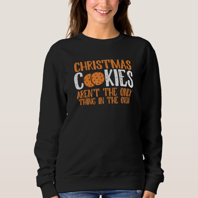 Christmas Cookies Aren't Only Thing In The Oven Pr Sweatshirt (Front)