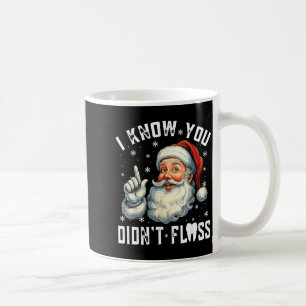 Christmas Dental Funny Santa I Know You Didn't Flo Coffee Mug