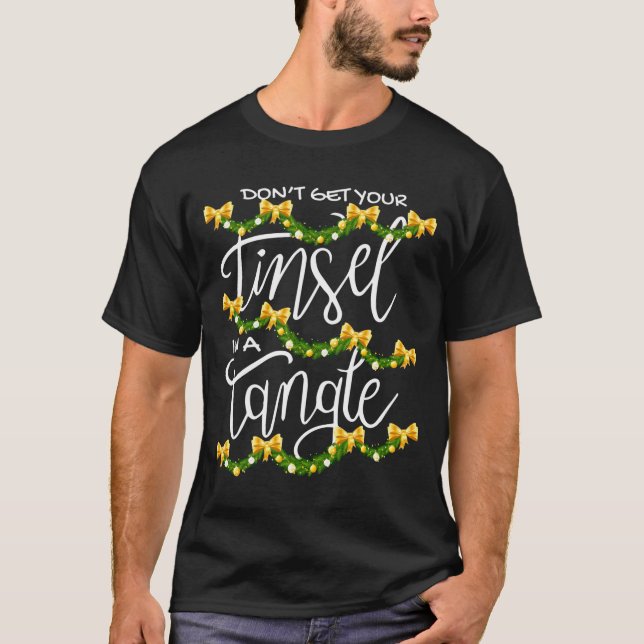 Christmas Don't Get Your Tinsel In A Tangle Festiv T-Shirt (Front)