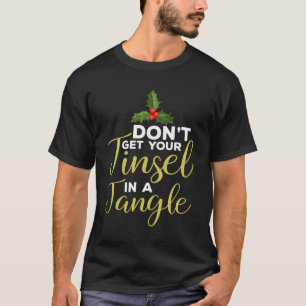 Christmas Don'T Get Your Tinsel In A Tangle Festiv T-Shirt