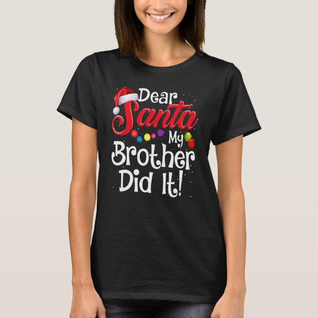 Christmas Family Dear Santa My Brother Did It Chri T-Shirt (Front)