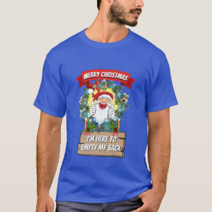Christmas Funny Novelty I'M HERE TO EMPTY MY SACK T-Shirt