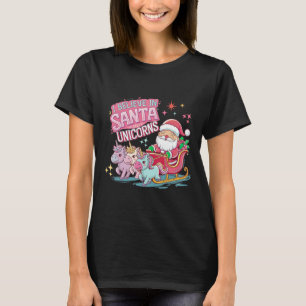 Christmas I Believe In Santa And Unicorns Funny Xm T-Shirt