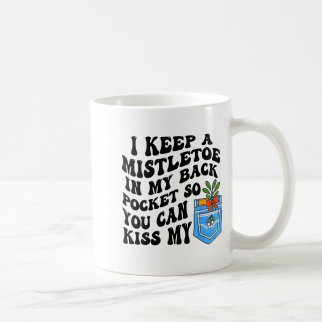 Christmas I Keep Mistletoe In My Back Cket So You  Coffee Mug (Right)