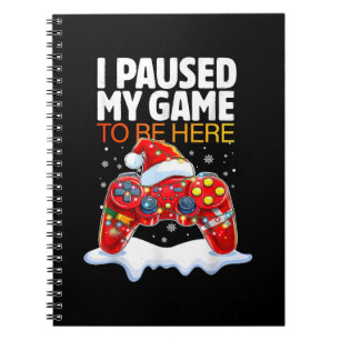 Christmas I Paused My Game To Be Here Funny Sarcas Notebook