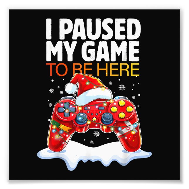 Christmas I Paused My Game To Be Here Funny Sarcas Photo Print (Front)