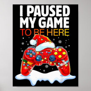 Christmas I Paused My Game To Be Here Funny Sarcas Poster