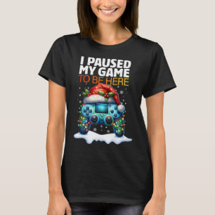 Christmas I Paused My Game To Be Here Funny Sarcas T-Shirt