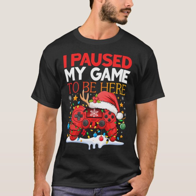 Christmas I Paused My Game To Be Here Funny Sarcas T-Shirt (Front)