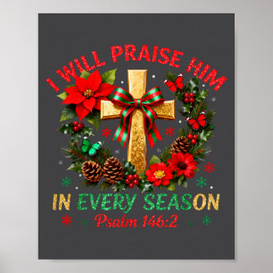 Christmas I Will Praise Him In Every Season Christ Poster