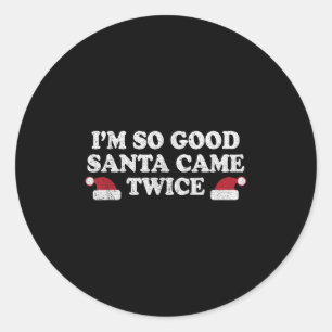 Christmas - I'm So Good Santa Came Twice Classic Round Sticker