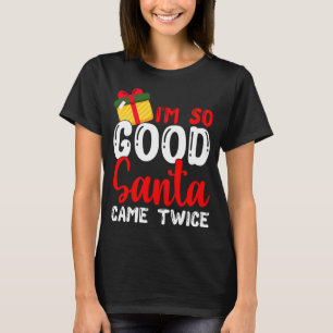Christmas I'm So Good Santa Came Twice Xmas Holida T-Shirt