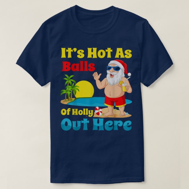 Christmas In July Summer Santa Hot As Balls Of Hol T-Shirt (Design Front)