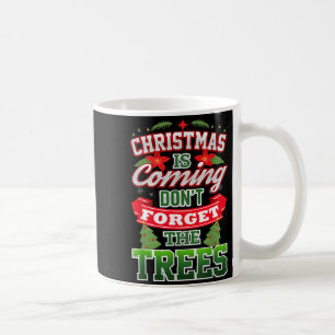Christmas Is Coming Don't Forget The Trees Coffee Mug