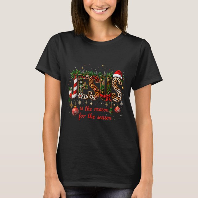 Christmas Jesus Is The Reason For Season Xmas Chri T-Shirt (Front)