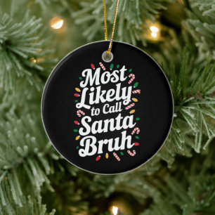 Christmas Likely Call Santa Bruh Xmas Family Ceramic Ornament