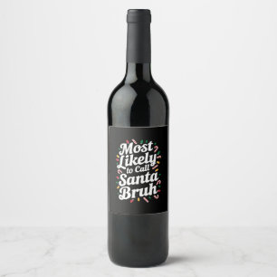 Christmas Likely Call Santa Bruh Xmas Family  Wine Label